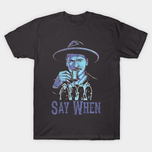 Say When Of Doc Holiday And The Gangs T-Shirt by Jusstea